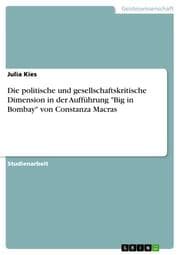Cover von Die politische und gesellschaftskritische Dimension in der Aufführung 'Big in Bombay' von Constanza Macras