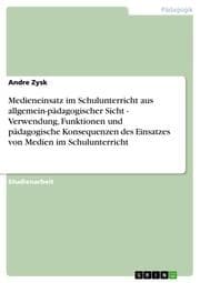 Cover von Medieneinsatz im Schulunterricht aus allgemein-pädagogischer Sicht - Verwendung, Funktionen und pädagogische Konsequenzen des Einsatzes von Medien im Schulunterricht