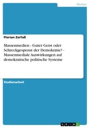 Cover von Massenmedien - Guter Geist oder Schreckgespenst der Demokratie? - Massenmediale Auswirkungen auf demokratische politische Systeme
