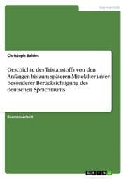 Cover von Geschichte des Tristanstoffs von den Anfängen bis zum späteren Mittelalter unter besonderer Berücksichtigung des deutschen Sprachraums