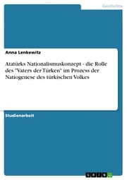 Cover von Atatürks Nationalismuskonzept - die Rolle des 'Vaters der Türken' im Prozess der Natiogenese des türkischen Volkes