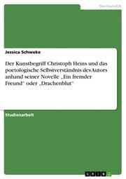 Cover von Der Kunstbegriff Christoph Heins und das poetologische Selbstverständnis des Autors anhand seiner Novelle Ein fremder Freund oder Drachenblut