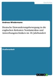 Cover von Deutsche Einwanderungsbewegung in die englischen Kolonien Nordamerikas und Anwerbungstechniken im 18. Jahrhundert