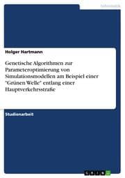 Cover von Genetische Algorithmen zur Parameteroptimierung von Simulationsmodellen am Beispiel einer 'Grünen Welle' entlang einer Hauptverkehrsstraße