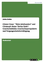 Cover von Günter Grass' 'Mein Jahrhundert' und Christoph Heins 'Horns Ende': Geschichtsbilder, Geschichtsperspektive und Vergangenheitsbewältigung