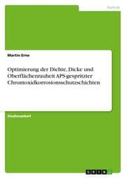 Cover von Optimierung der Dichte, Dicke und Oberflächenrauheit APS-gespritzter Chromoxidkorrosionsschutzschichten