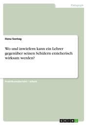 Cover von Wo und inwiefern kann ein Lehrer gegenüber seinen Schülern erzieherisch wirksam werden?