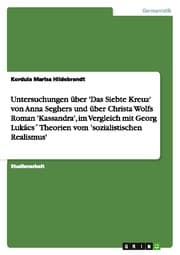 Cover von Untersuchungen über 'Das Siebte Kreuz' von Anna Seghers und über Christa Wolfs Roman 'Kassandra', im Vergleich mit Georg Lukács' Theorien vom 'sozialistischen Realismus'
