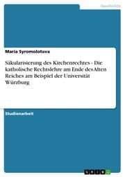 Cover von Säkularisierung des Kirchenrechtes - Die katholische Rechtslehre am Ende des Alten Reiches am Beispiel der Universität Würzburg