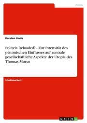 Cover von Politeia Reloaded? - Zur Intensität des platonischen Einflusses auf zentrale gesellschaftliche Aspekte der Utopia des Thomas Morus