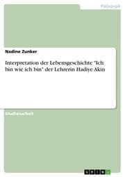 Cover von Interpretation der Lebensgeschichte 'Ich bin wie ich bin' der Lehrerin Hadiye Akin