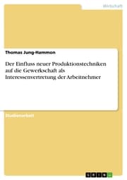 Cover von Der Einfluss neuer Produktionstechniken auf die Gewerkschaft als Interessenvertretung der Arbeitnehmer