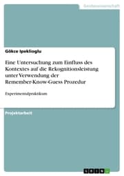 Cover von Eine Untersuchung zum Einfluss des Kontextes auf die Rekognitionsleistung unter Verwendung der Remember-Know-Guess Prozedur