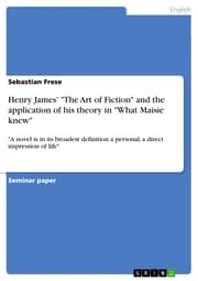 Cover von Henry James' 'The Art of Fiction' and the application of his theory in 'What Maisie knew'