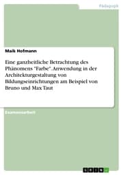 Cover von Eine ganzheitliche Betrachtung des Phänomens 'Farbe'. Anwendung in der Architekturgestaltung von Bildungseinrichtungen am Beispiel von Bruno und Max Taut