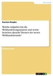 Cover von Welche Aufgaben hat die Welthandelsorganisation und worin bestehen aktuelle Themen der neuen Welthandelsrunde?