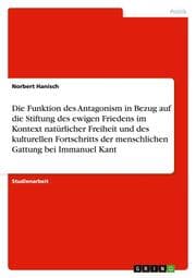 Cover von Die Funktion des Antagonism in Bezug auf die Stiftung des ewigen Friedens im Kontext natürlicher Freiheit und des kulturellen Fortschritts der menschlichen Gattung bei Immanuel Kant