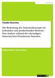 Cover von Die Bedeutung des Nationenkonzepts im kolonialen und postkolonialen Kontext - Eine Analyse anhand des ehemaligen französischen Protektorats Tunesien