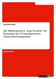 Cover von Die Militäroperation Iraqi Freedom als Bestandteil der US-amerikanischen Nichtverbreitungspolitik?