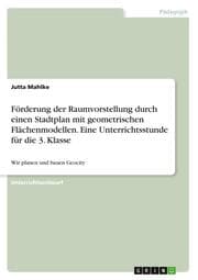 Cover von Förderung der Raumvorstellung durch einen Stadtplan mit geometrischen Flächenmodellen. Eine Unterrichtsstunde für die 3. Klasse