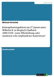 Cover von Kaisergeburtstagsfeiern am 27.Januar unter Wilhelm II.in Bergisch Gladbach 1889-1918 - reine Pflichtübung oder Ausdruck echt empfundener Kaisertreue?