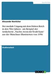 Cover von Der mediale Umgang mit dem Dritten Reich in den 50er Jahren - am Beispiel der Artikelserie 'Nachts, wenn der Teufel kam' aus der Münchner Illustrierten von 1956