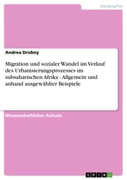 Cover von Migration und sozialer Wandel im Verlauf des Urbanisierungsprozesses im subsaharischen Afrika - Allgemein und anhand ausgewählter Beispiele