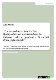 Cover von Friends and Adventures - Eine Buchproduktion als Anwendung des Gelernten in kreativ produktiver Textarbeit (Unterrichtsprojekt)