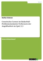 Cover von Genetisches Lernen im Basketball - Problemorientiertes Verbessern der Angriffsarbeit im Spiel 3:3