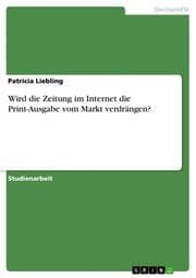 Cover von Wird die Zeitung im Internet die Print-Ausgabe vom Markt verdrängen?