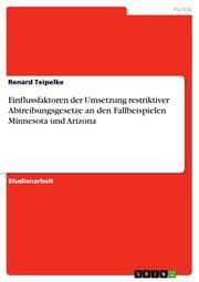 Cover von Einflussfaktoren der Umsetzung restriktiver Abtreibungsgesetze an den Fallbeispielen Minnesota und Arizona