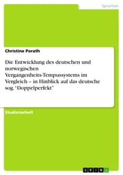Cover von Die Entwicklung des deutschen und norwegischen Vergangenheits-Tempussystems im Vergleich - in Hinblick auf das deutsche sog. 'Doppelperfekt'