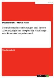 Cover von Menschenrechtsverletzungen und dessen Auswirkungen am Beispiel der Flüchtlings- und Frauenrechtsproblematik