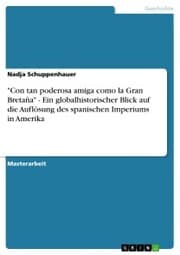 Cover von 'Con tan poderosa amiga como la Gran Bretaña' - Ein globalhistorischer Blick auf die Auflösung des spanischen Imperiums in Amerika