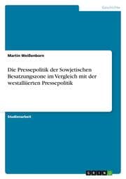 Cover von Die Pressepolitik der Sowjetischen Besatzungszone im Vergleich mit der westalliierten Pressepolitik