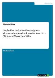 Cover von Sophokles und Anouilhs Antigone - dramatischer Ausdruck zweier konträrer Welt- und Menschenbilder