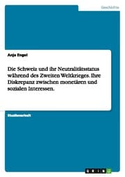 Cover von Die Schweiz und ihr Neutralitätsstatus während des Zweiten Weltkrieges.Ihre Diskrepanz zwischen monetären und sozialen Interessen.