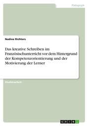 Cover von Das kreative Schreiben im Französischunterricht vor dem Hintergrund der Kompetenzorientierung und der Motivierung der Lerner