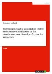 Cover von The best practicable constitution (polity) and Aristotle's justification of this constitution over his real preference for aristocracy