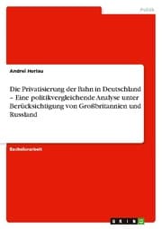Cover von Die Privatisierung der Bahn in Deutschland - Eine politikvergleichende Analyse unter Berücksichtigung von Großbritannien und Russland