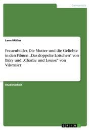 Cover von Frauenbilder. Die Mutter und die Geliebte in den Filmen Das doppelte Lottchen von Baky und Charlie und Louise' von Vilsmaier