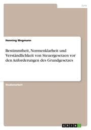 Cover von Bestimmtheit, Normenklarheit und Verständlichkeit von Steuergesetzen vor den Anforderungen des Grundgesetzes