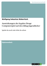Cover von Auswirkungen der legalen Droge Computerspiel auf den Alltag Jugendlicher
