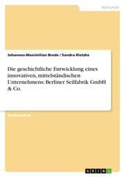 Cover von Die geschichtliche Entwicklung eines innovativen, mittelständischen Unternehmens: Berliner Seilfabrik GmbH & Co.