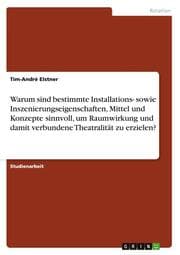 Cover von Warum sind bestimmte Installations- sowie Inszenierungseigenschaften, Mittel und Konzepte sinnvoll, um Raumwirkung und damit verbundene Theatralität zu erzielen?
