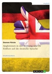 Cover von Anglizismen in der Werbung und ihr Einfluss auf die deutsche Sprache