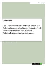 Cover von Die Schülerinnen und Schüler lernen die Auferstehungsgeschichte aus Lukas 24,1-12 kennen und setzen sich mit dem Auferstehungsereignis auseinander