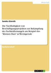 Cover von Die Nachhaltigkeit von Beschäftigungsprojekten zur Bekämpfung des Fachkräftemangels am Beispiel des 'Kleinen Harz' in Wernigerode