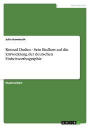Cover von Konrad Duden - Sein Einfluss auf die Entwicklung der deutschen Einheitsorthographie