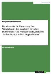 Cover von Die dramatische Umsetzung der Wirklichkeit - Ein Vergleich zwischen Dürrenmatts 'Die Physiker' und Kipphardts 'In der Sache J.Robert Oppenheimer'